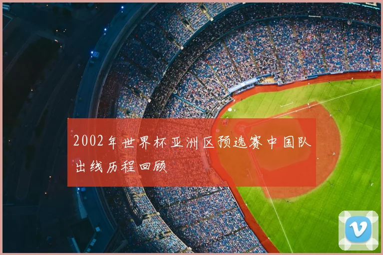 2002年世界杯亚洲区预选赛中国队出线历程回顾