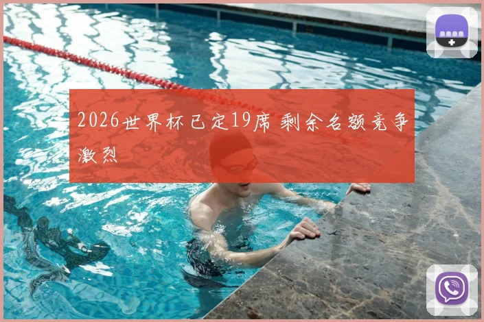 2026世界杯已定19席 剩余名额竞争激烈