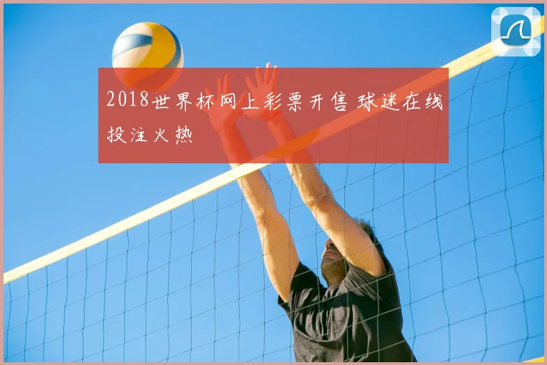 2018世界杯网上彩票开售 球迷在线投注火热