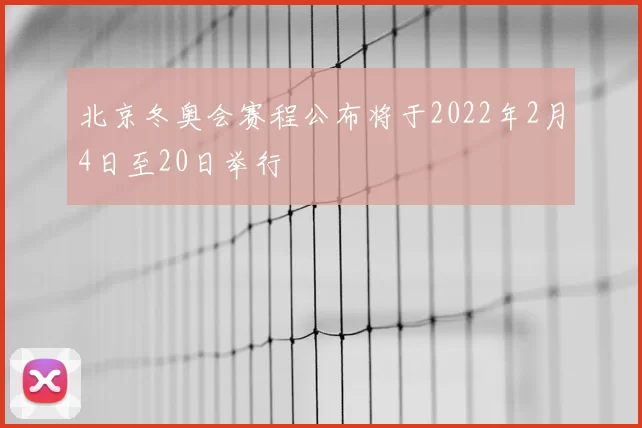 北京冬奥会赛程公布将于2022年2月4日至20日举行