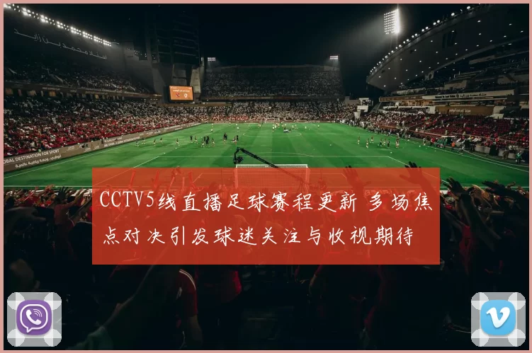 CCTV5线直播足球赛程更新 多场焦点对决引发球迷关注与收视期待