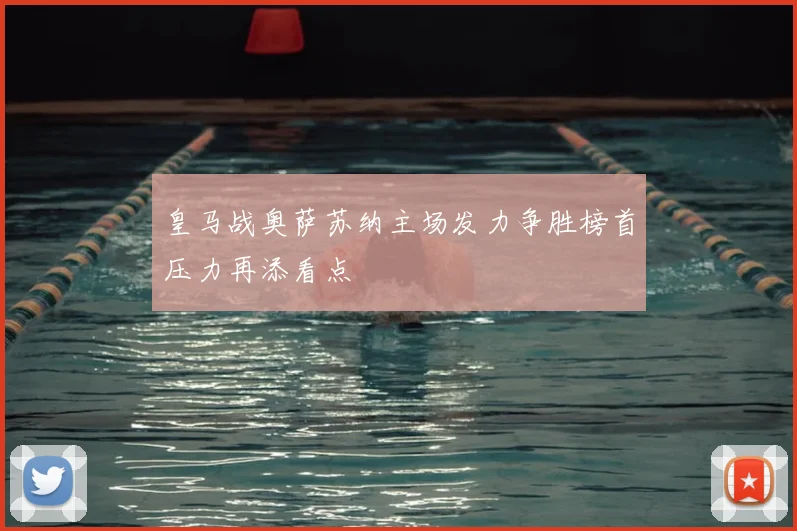 皇马战奥萨苏纳主场发力争胜榜首压力再添看点
