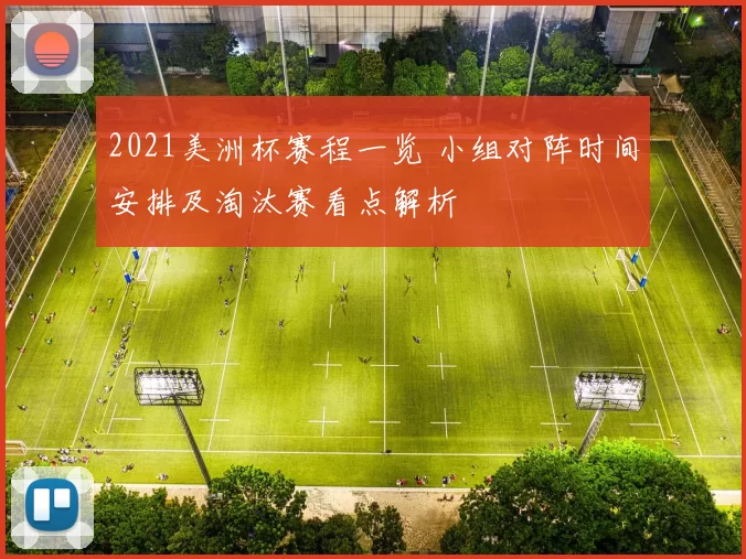 2021美洲杯赛程一览 小组对阵时间安排及淘汰赛看点解析