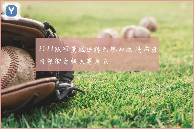 2022欧冠曼城逆转巴黎回放 德布劳内领衔晋级决赛看点