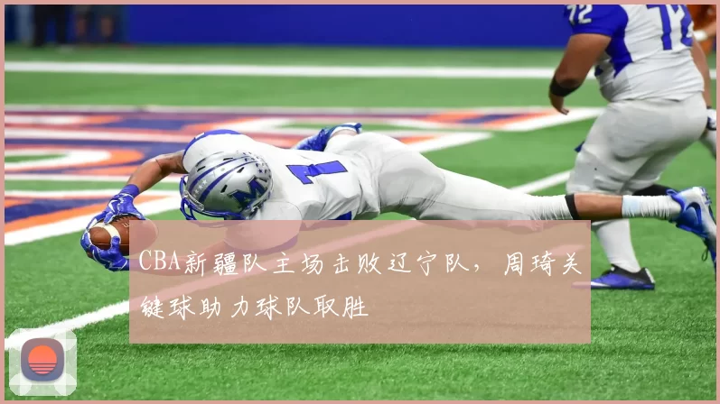 CBA新疆队主场击败辽宁队，周琦关键球助力球队取胜