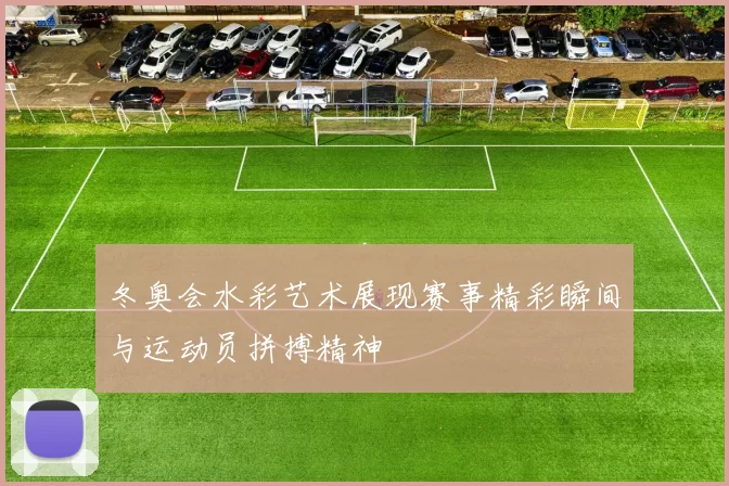 冬奥会水彩艺术展现赛事精彩瞬间与运动员拼搏精神