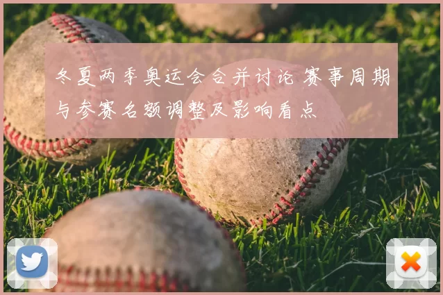 冬夏两季奥运会合并讨论 赛事周期与参赛名额调整及影响看点