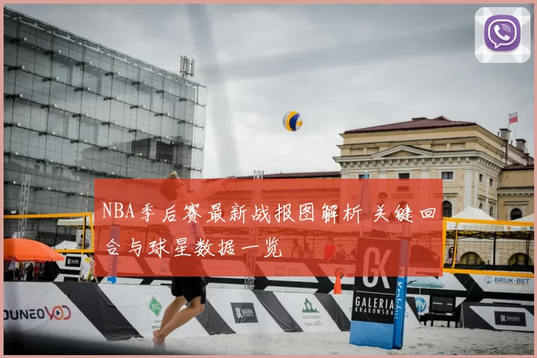 NBA季后赛最新战报图解析 关键回合与球星数据一览
