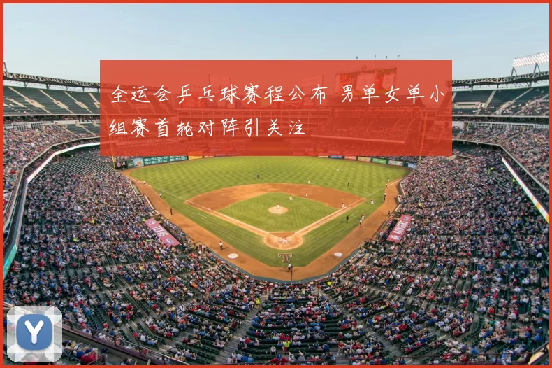 全运会乒乓球赛程公布 男单女单小组赛首轮对阵引关注
