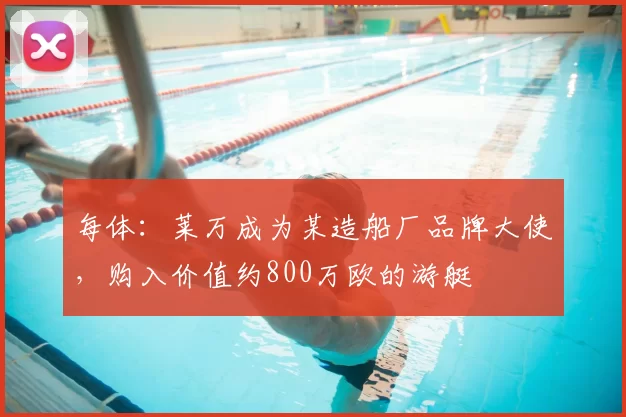 每体：莱万成为某造船厂品牌大使，购入价值约800万欧的游艇