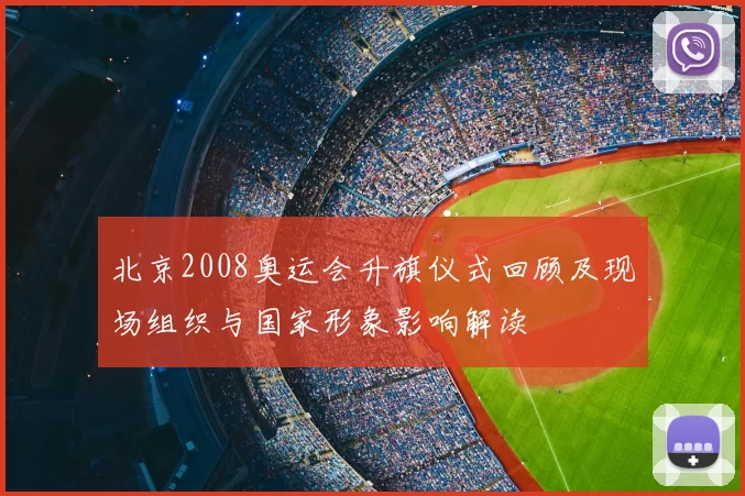 北京2008奥运会升旗仪式回顾及现场组织与国家形象影响解读