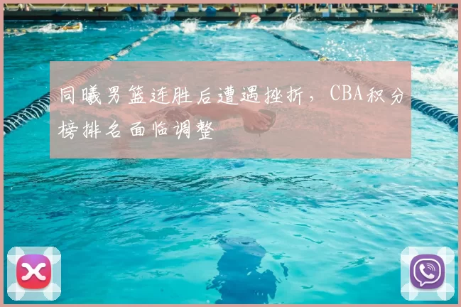 同曦男篮连胜后遭遇挫折,CBA积分榜排名面临调整